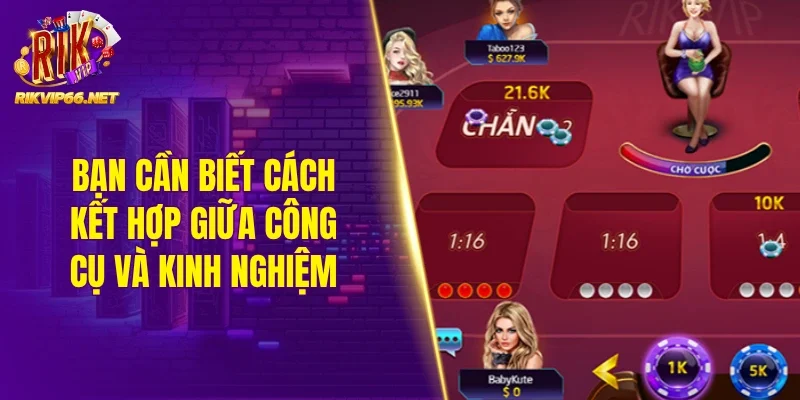 Bạn cần biết cách kết hợp giữa công cụ và kinh nghiệm