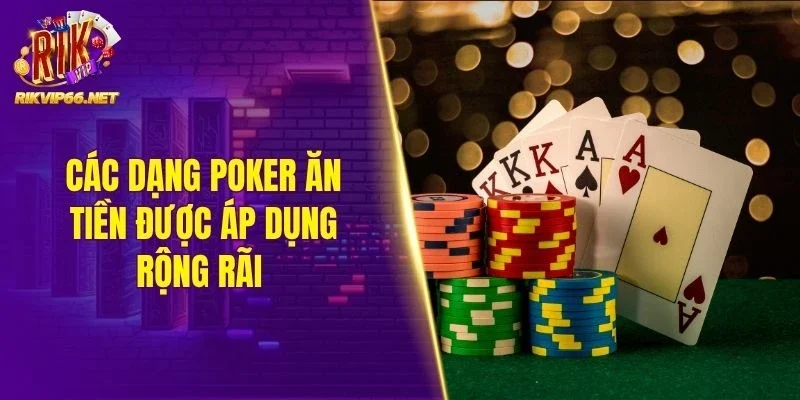 Các dạng Poker ăn tiền được áp dụng rộng rãi