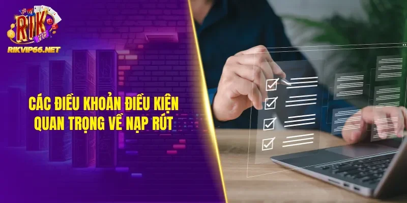 Các điều khoản điều kiện quan trọng về nạp rút