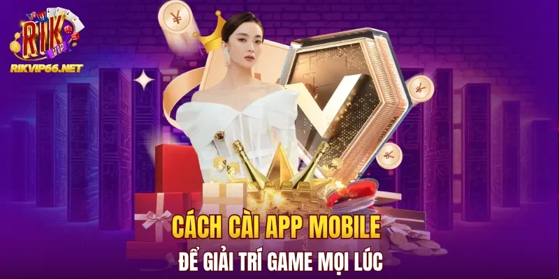 Cách cài app mobile để giải trí game mọi lúc
