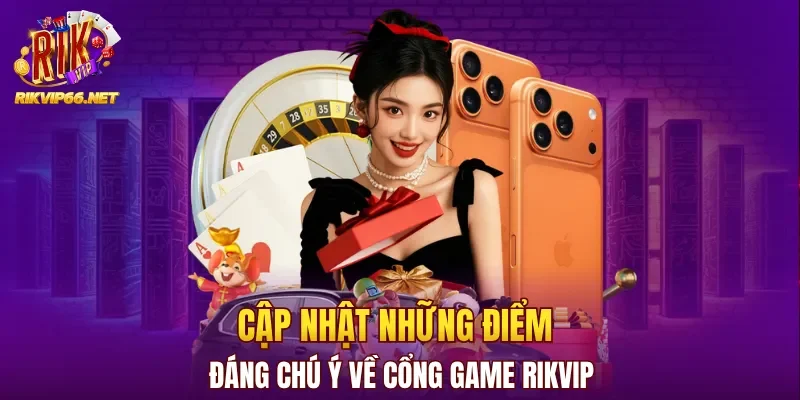 Cập nhật những điểm đáng chú ý về cổng game Rikvip