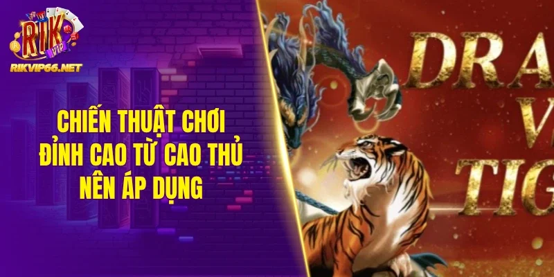 Chiến thuật chơi đỉnh cao từ cao thủ nên áp dụng 