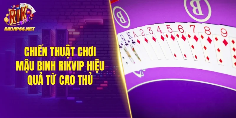 Chiến thuật chơi mậu binh Rikvip hiệu quả từ cao thủ