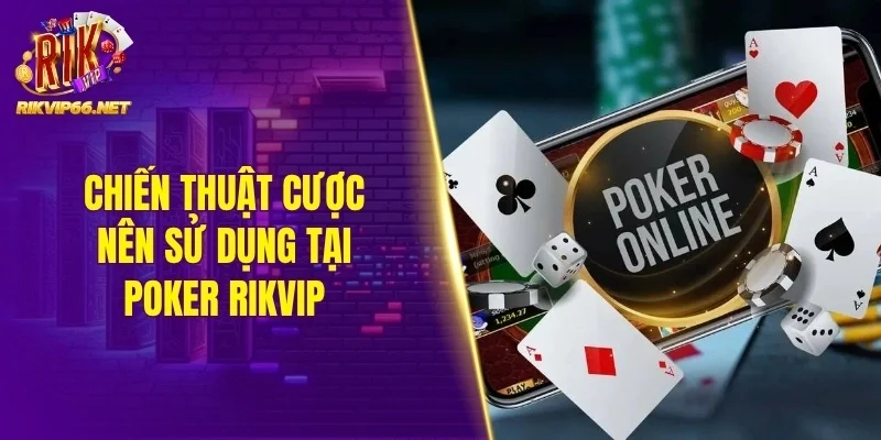 Chiến thuật cược nên sử dụng tại Poker Rikvip