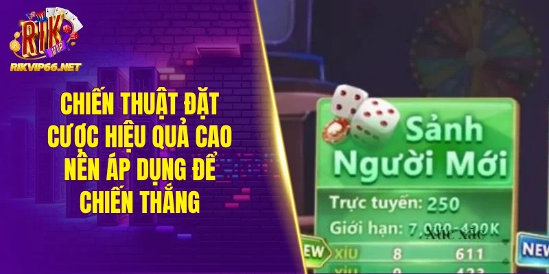 Chiến thuật đặt cược hiệu quả cao nên áp dụng để chiến thắng