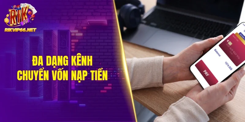 Đa dạng kênh chuyển vốn nạp tiền