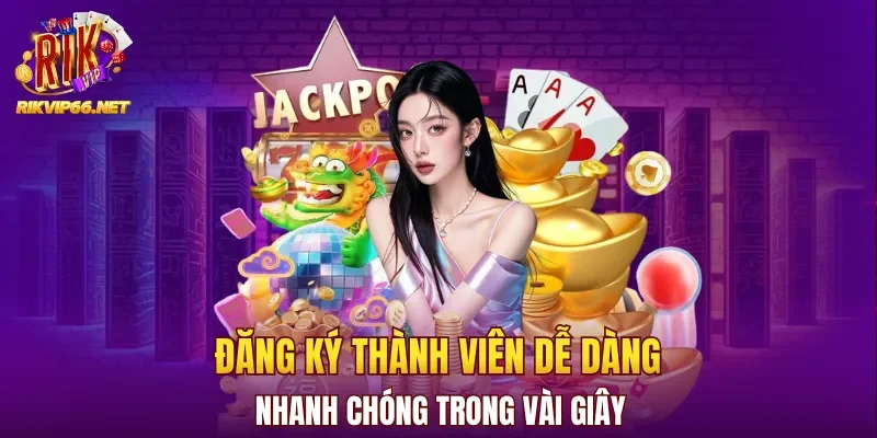 Đăng ký thành viên dễ dàng, nhanh chóng trong vài giây