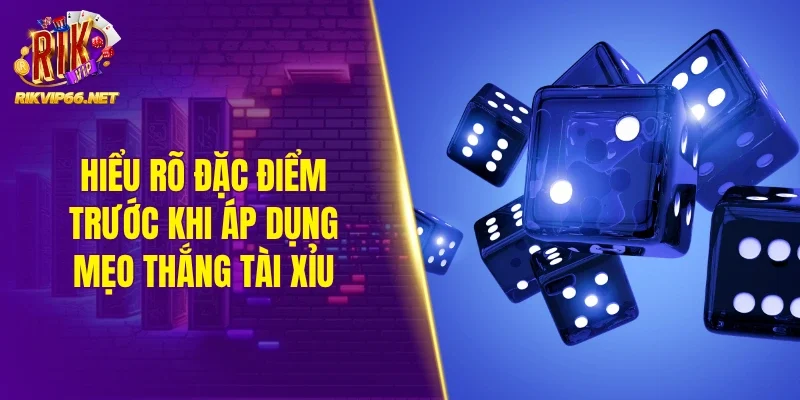 Hiểu rõ đặc điểm trước khi áp dụng mẹo thắng tài xỉu