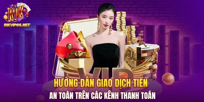 Hướng dẫn giao dịch tiền an toàn trên các kênh thanh toán