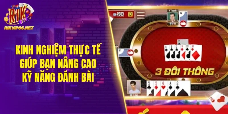 Kinh nghiệm thực tế giúp bạn nâng cao kỹ năng đánh bài