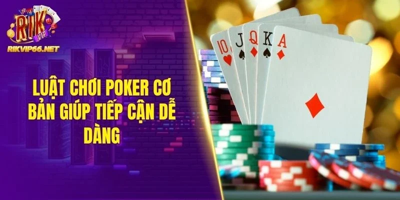 Luật chơi Poker cơ bản giúp tiếp cận dễ dàng