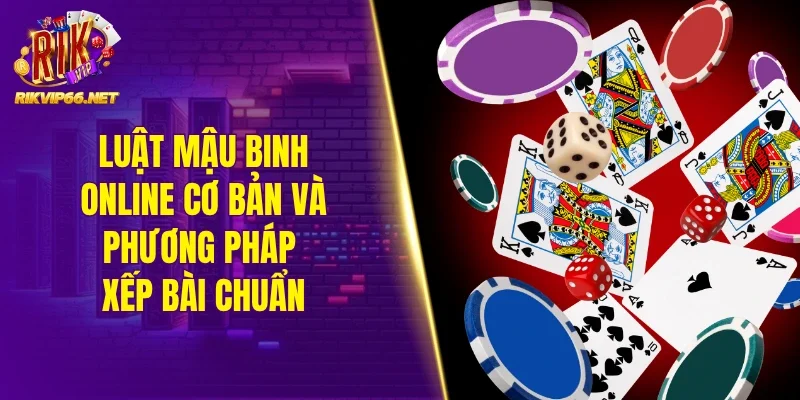 Luật mậu binh online cơ bản và phương pháp xếp bài chuẩn