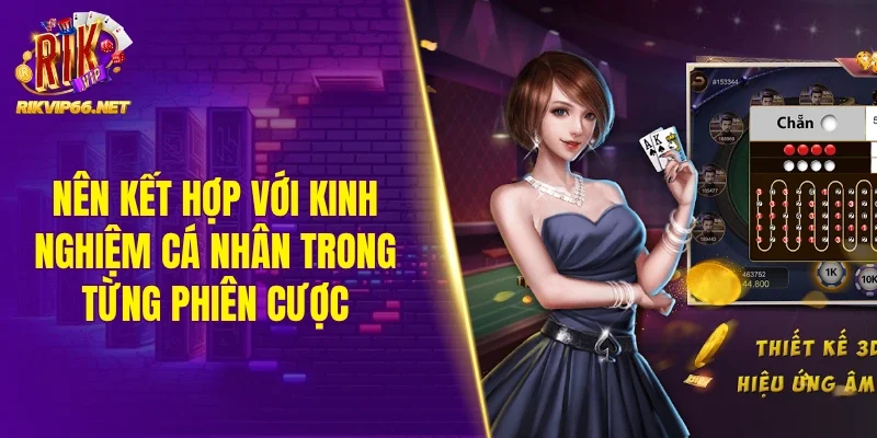 Nên kết hợp với kinh nghiệm cá nhân trong từng phiên cược