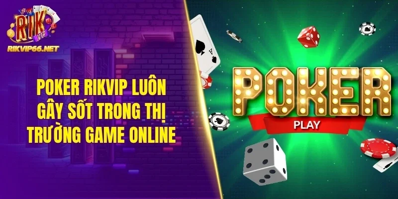 Poker Rikvip luôn gây sốt trong thị trường game online