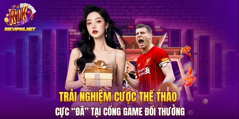 Trải nghiệm cược thể thao cực “đã” tại cổng game đổi thưởng
